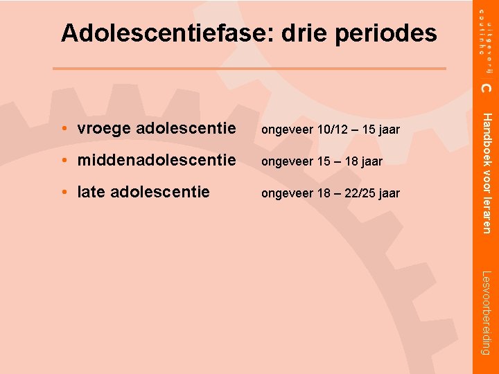 Adolescentiefase: drie periodes ongeveer 10/12 – 15 jaar • middenadolescentie ongeveer 15 – 18