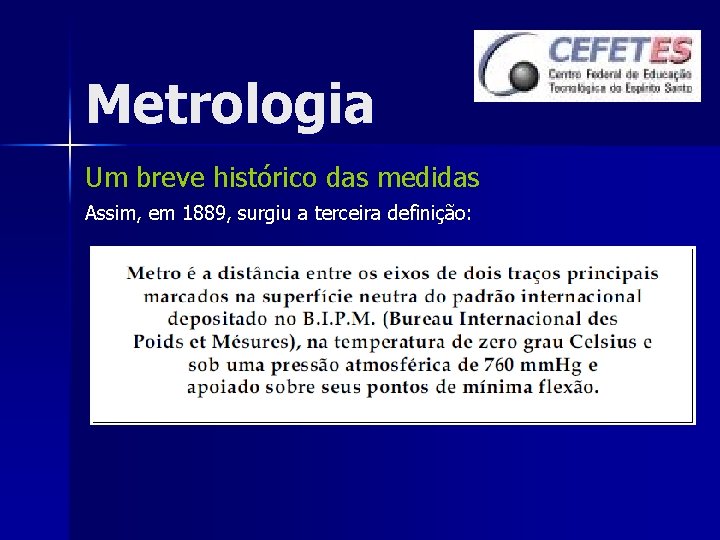 Metrologia Um breve histórico das medidas Assim, em 1889, surgiu a terceira definição: 