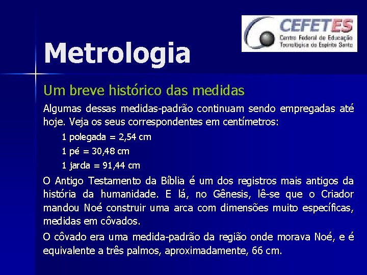 Metrologia Um breve histórico das medidas Algumas dessas medidas-padrão continuam sendo empregadas até hoje.