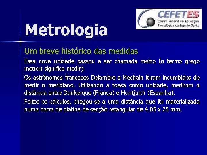 Metrologia Um breve histórico das medidas Essa nova unidade passou a ser chamada metro