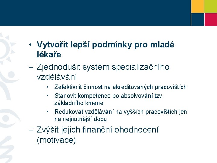  • Vytvořit lepší podmínky pro mladé lékaře – Zjednodušit systém specializačního vzdělávání •