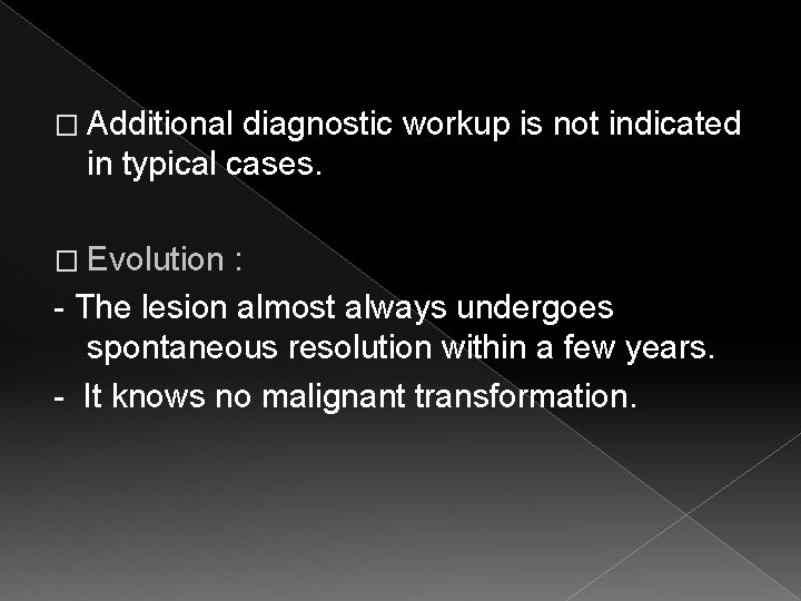 � Additional diagnostic workup is not indicated in typical cases. � Evolution : -