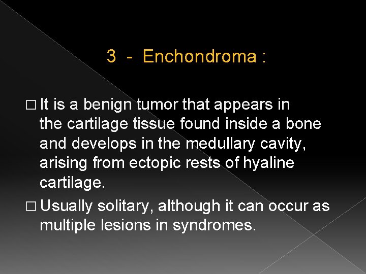  3 - Enchondroma : � It is a benign tumor that appears in
