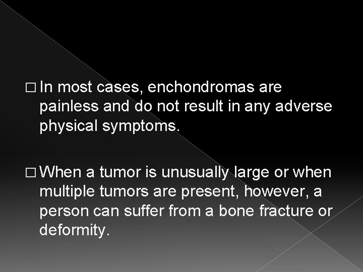 � In most cases, enchondromas are painless and do not result in any adverse