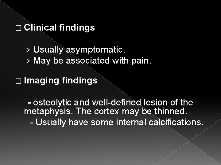 � Clinical findings › Usually asymptomatic. › May be associated with pain. � Imaging