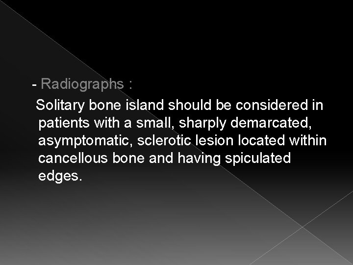  - Radiographs : Solitary bone island should be considered in patients with a