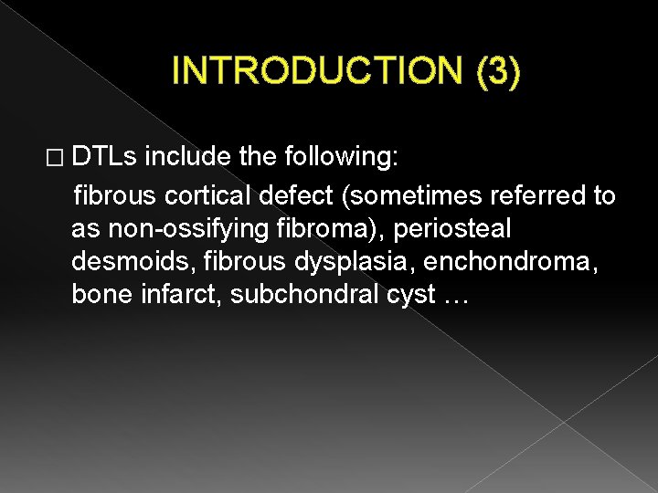 INTRODUCTION (3) � DTLs include the following: fibrous cortical defect (sometimes referred to as