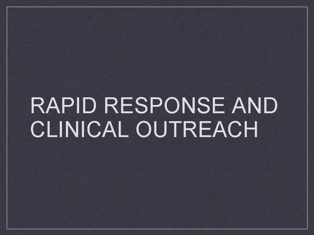 RAPID RESPONSE AND CLINICAL OUTREACH 