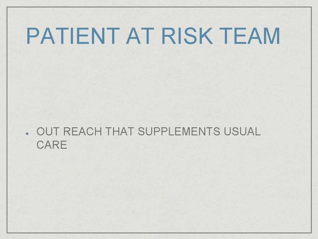 PATIENT AT RISK TEAM OUT REACH THAT SUPPLEMENTS USUAL CARE 