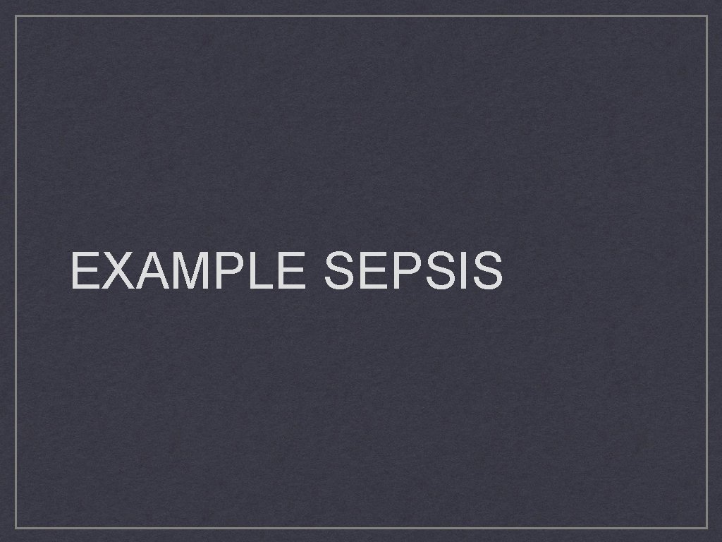 EXAMPLE SEPSIS 