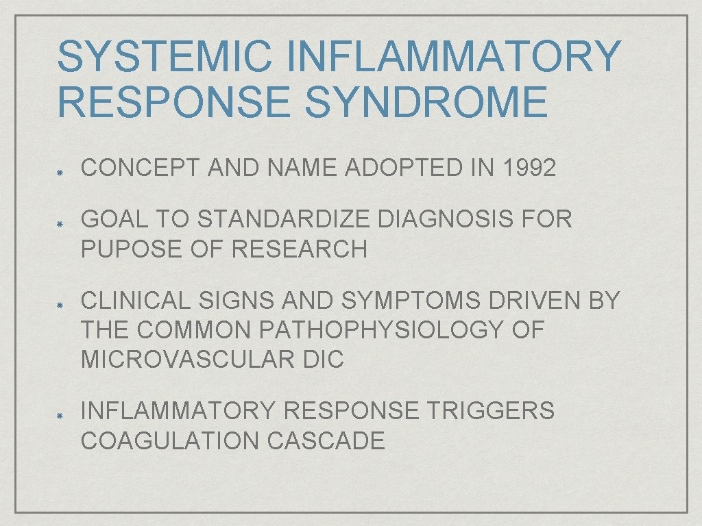 SYSTEMIC INFLAMMATORY RESPONSE SYNDROME CONCEPT AND NAME ADOPTED IN 1992 GOAL TO STANDARDIZE DIAGNOSIS