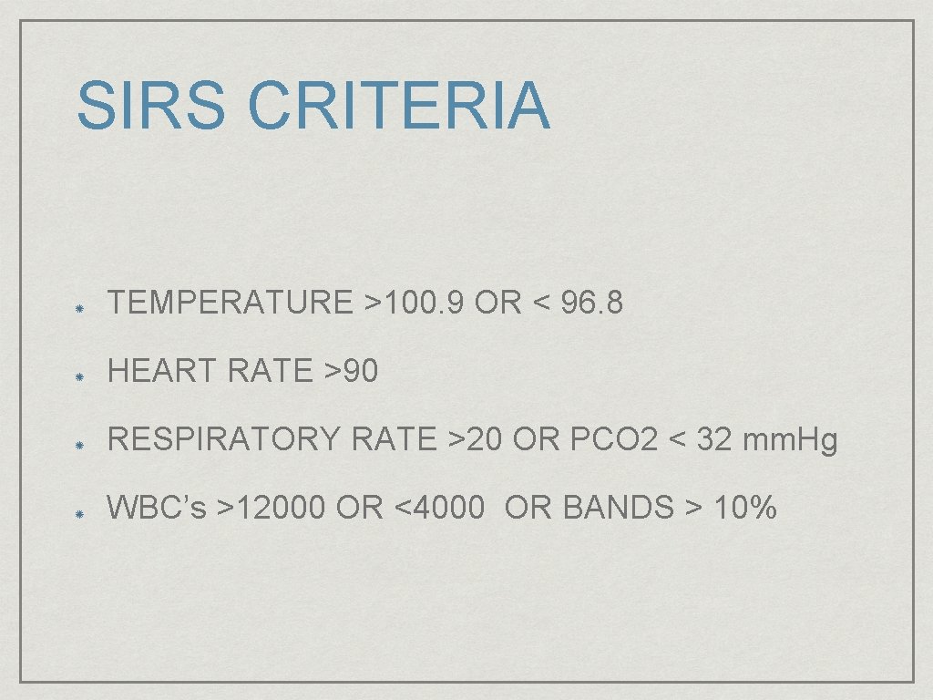 SIRS CRITERIA TEMPERATURE >100. 9 OR < 96. 8 HEART RATE >90 RESPIRATORY RATE