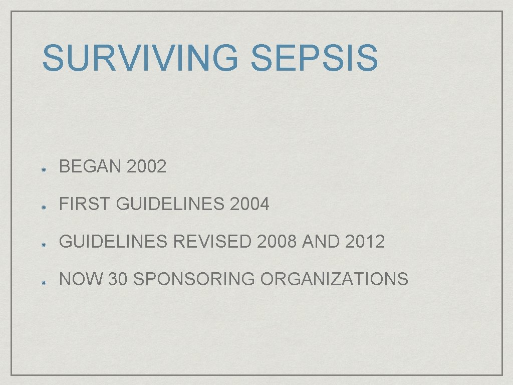 SURVIVING SEPSIS BEGAN 2002 FIRST GUIDELINES 2004 GUIDELINES REVISED 2008 AND 2012 NOW 30