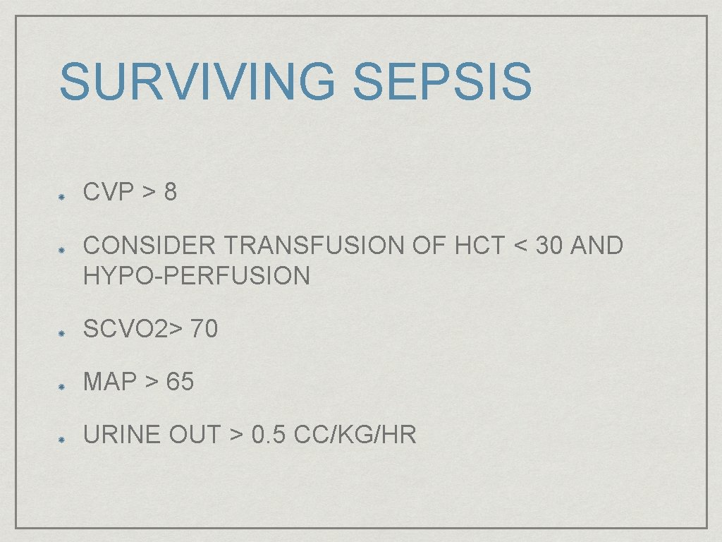 SURVIVING SEPSIS CVP > 8 CONSIDER TRANSFUSION OF HCT < 30 AND HYPO-PERFUSION SCVO