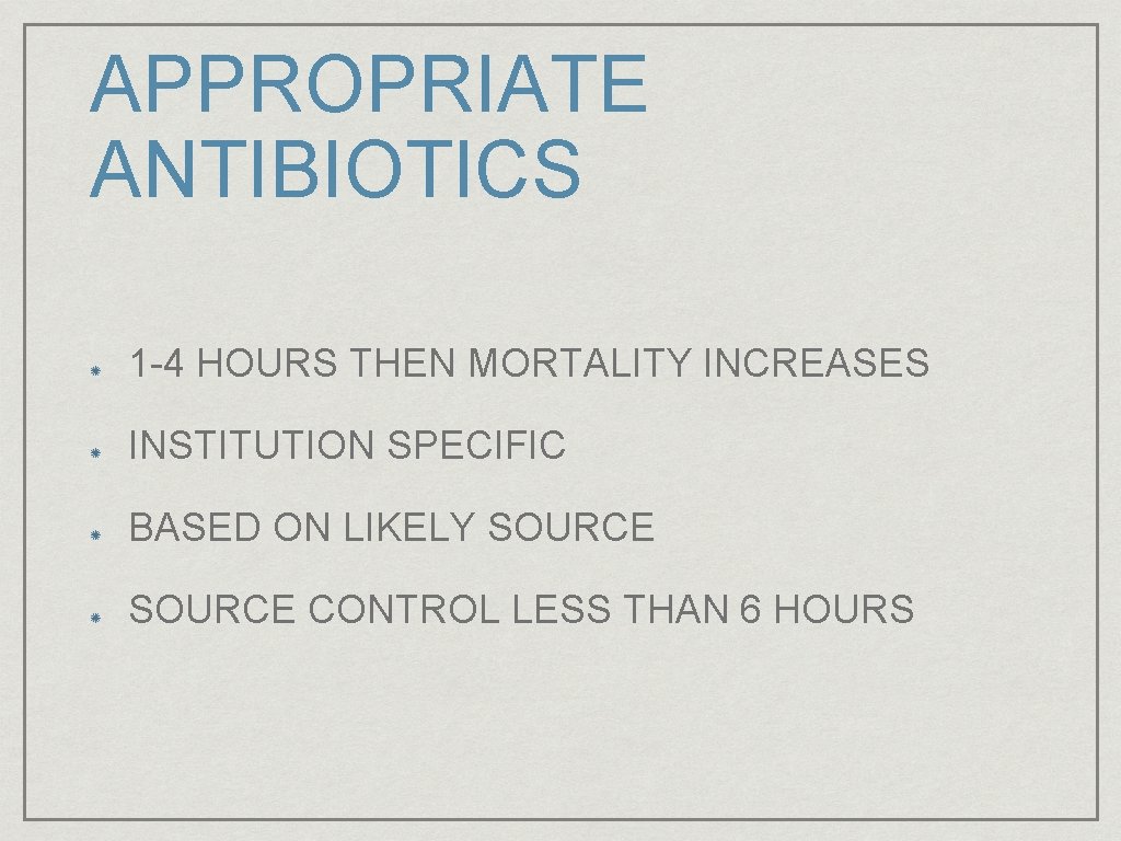 APPROPRIATE ANTIBIOTICS 1 -4 HOURS THEN MORTALITY INCREASES INSTITUTION SPECIFIC BASED ON LIKELY SOURCE