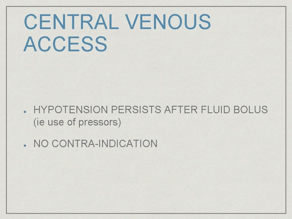 CENTRAL VENOUS ACCESS HYPOTENSION PERSISTS AFTER FLUID BOLUS (ie use of pressors) NO CONTRA-INDICATION