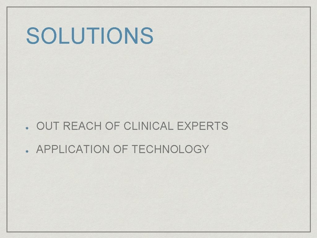 SOLUTIONS OUT REACH OF CLINICAL EXPERTS APPLICATION OF TECHNOLOGY 