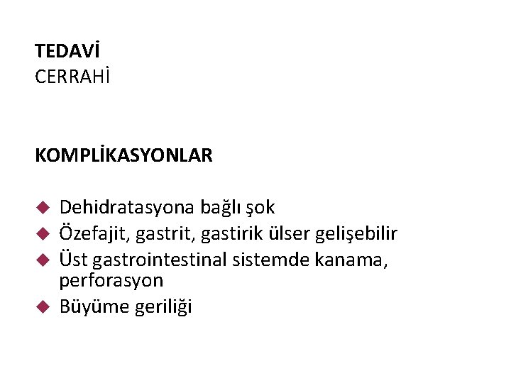 TEDAVİ CERRAHİ KOMPLİKASYONLAR Dehidratasyona bağlı şok Özefajit, gastrit, gastirik ülser gelişebilir Üst gastrointestinal sistemde