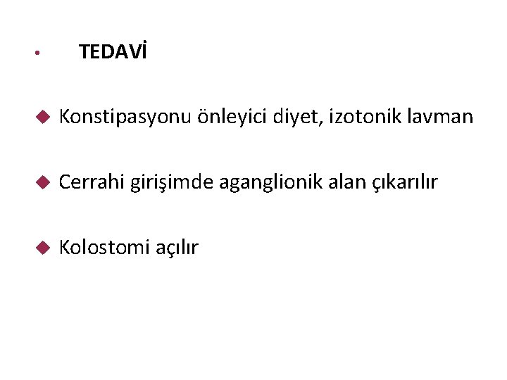  • TEDAVİ Konstipasyonu önleyici diyet, izotonik lavman Cerrahi girişimde aganglionik alan çıkarılır Kolostomi