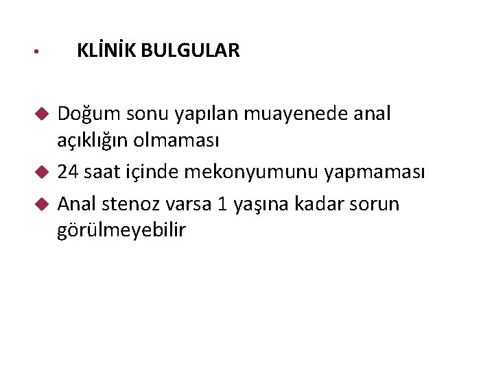  • KLİNİK BULGULAR Doğum sonu yapılan muayenede anal açıklığın olmaması 24 saat içinde