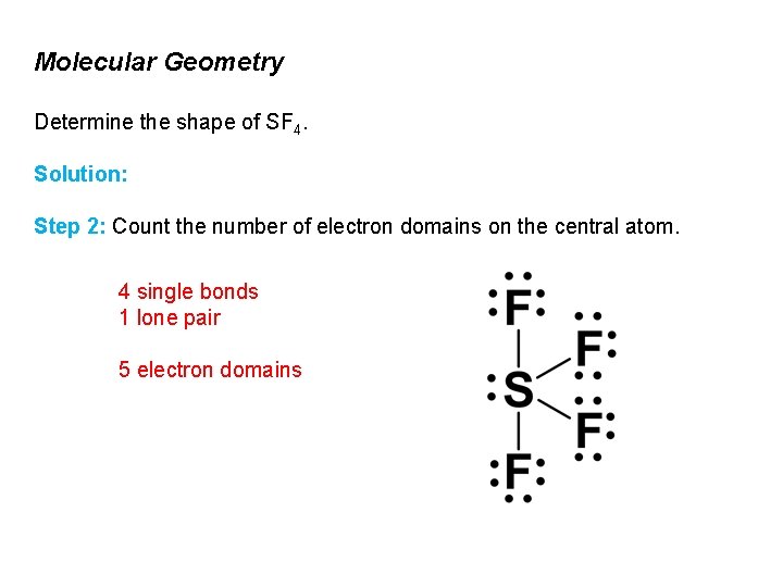 Molecular Geometry Determine the shape of SF 4. Solution: Step 2: Count the number