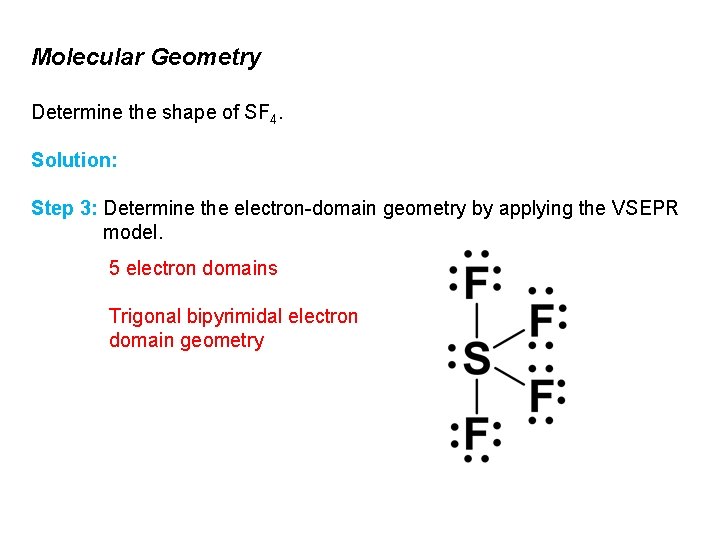 Molecular Geometry Determine the shape of SF 4. Solution: Step 3: Determine the electron-domain