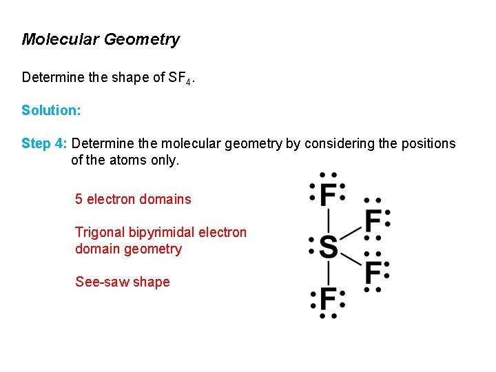 Molecular Geometry Determine the shape of SF 4. Solution: Step 4: Determine the molecular