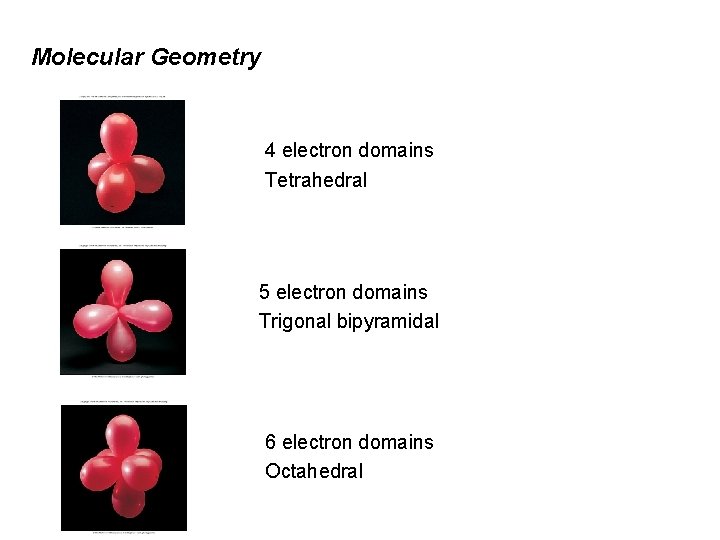 Molecular Geometry 4 electron domains Tetrahedral 5 electron domains Trigonal bipyramidal 6 electron domains