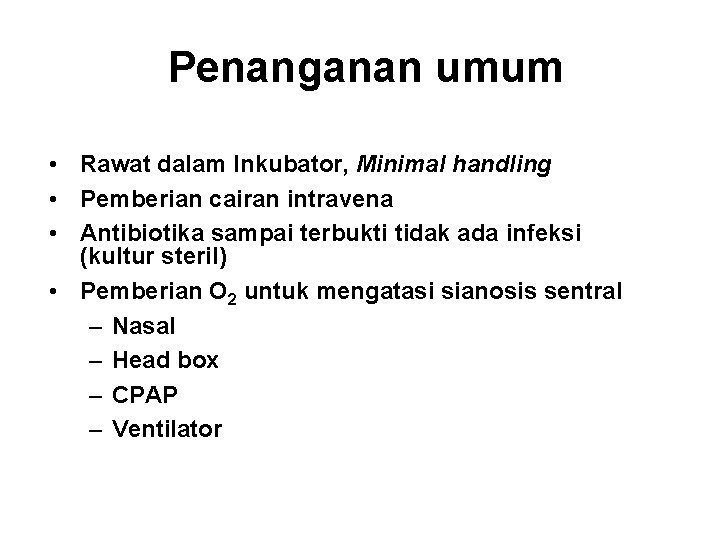 Penanganan umum • Rawat dalam Inkubator, Minimal handling • Pemberian cairan intravena • Antibiotika