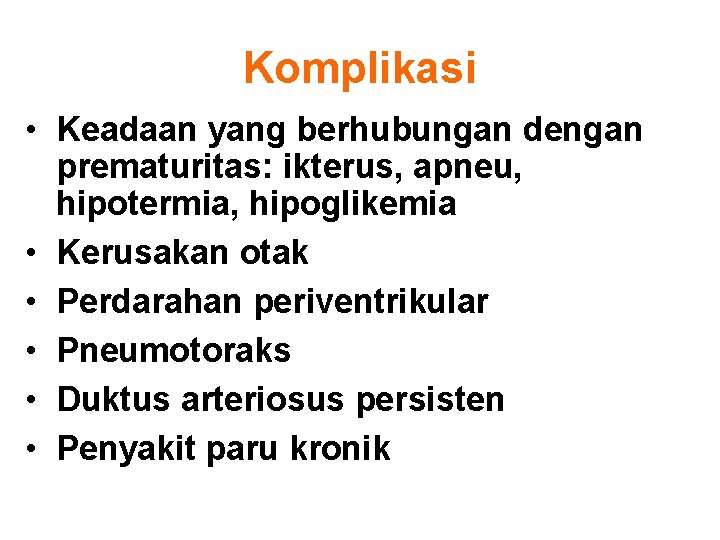 Komplikasi • Keadaan yang berhubungan dengan prematuritas: ikterus, apneu, hipotermia, hipoglikemia • Kerusakan otak