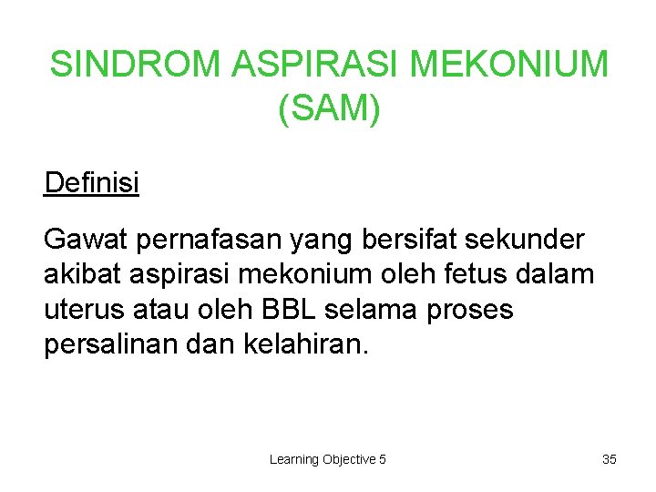SINDROM ASPIRASI MEKONIUM (SAM) Definisi Gawat pernafasan yang bersifat sekunder akibat aspirasi mekonium oleh