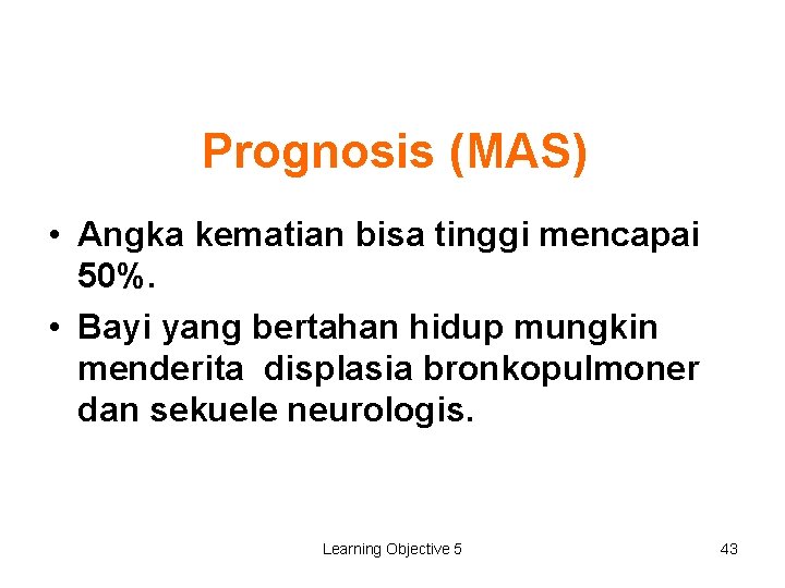 Prognosis (MAS) • Angka kematian bisa tinggi mencapai 50%. • Bayi yang bertahan hidup