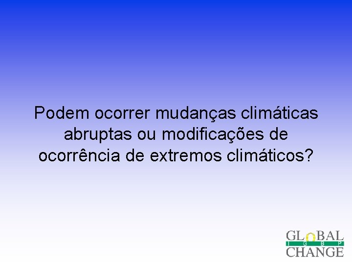 Podem ocorrer mudanças climáticas abruptas ou modificações de ocorrência de extremos climáticos? 