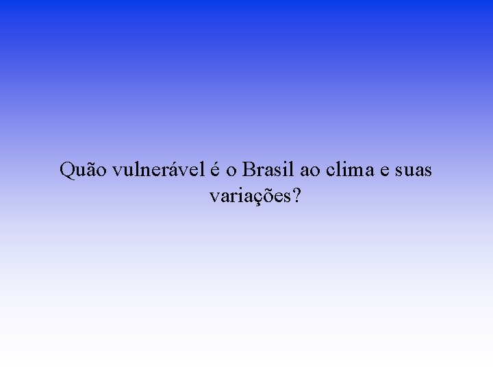 Quão vulnerável é o Brasil ao clima e suas variações? 
