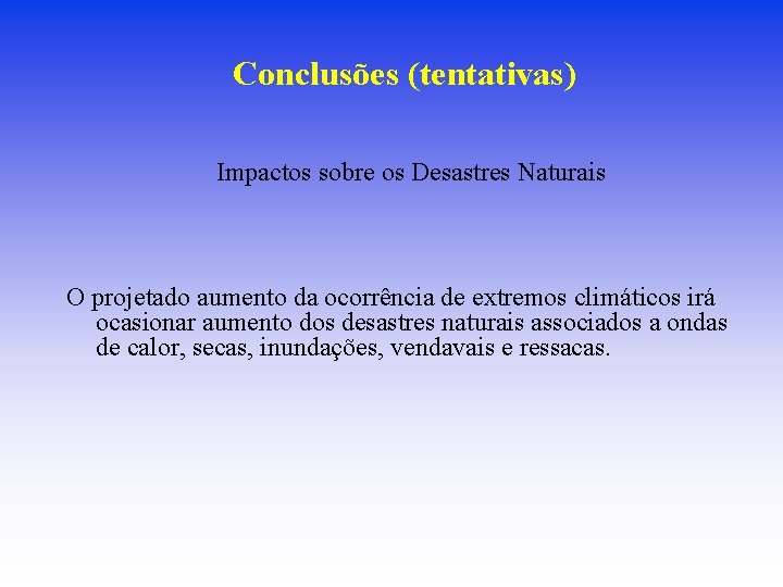 Conclusões (tentativas) Impactos sobre os Desastres Naturais O projetado aumento da ocorrência de extremos