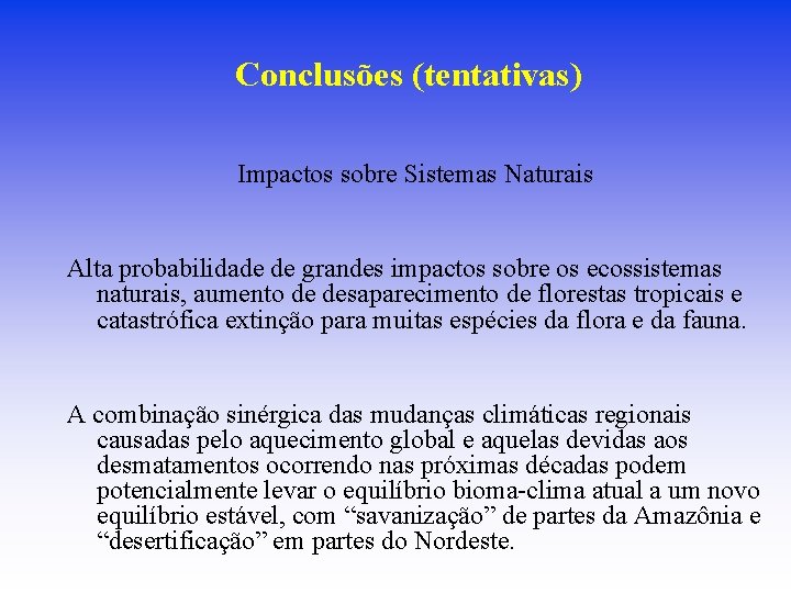 Conclusões (tentativas) Impactos sobre Sistemas Naturais Alta probabilidade de grandes impactos sobre os ecossistemas