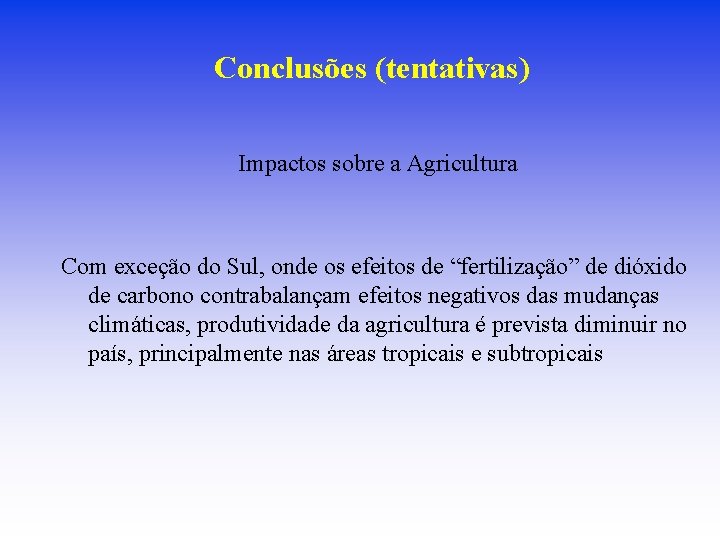 Conclusões (tentativas) Impactos sobre a Agricultura Com exceção do Sul, onde os efeitos de