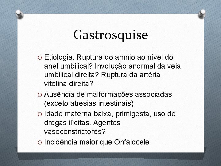 Gastrosquise O Etiologia: Ruptura do âmnio ao nível do anel umbilical? Involução anormal da