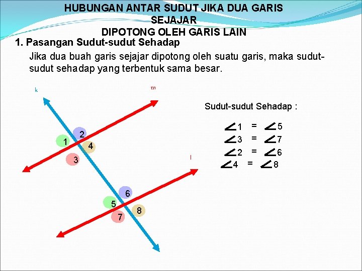 HUBUNGAN ANTAR SUDUT JIKA DUA GARIS SEJAJAR DIPOTONG OLEH GARIS LAIN 1. Pasangan Sudut-sudut