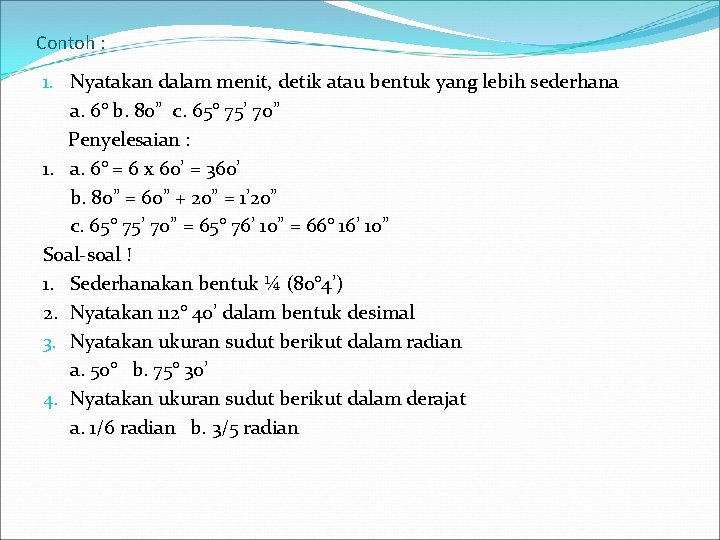 Contoh : 1. Nyatakan dalam menit, detik atau bentuk yang lebih sederhana a. 6°