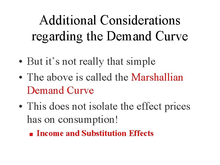 Additional Considerations regarding the Demand Curve • But it’s not really that simple •