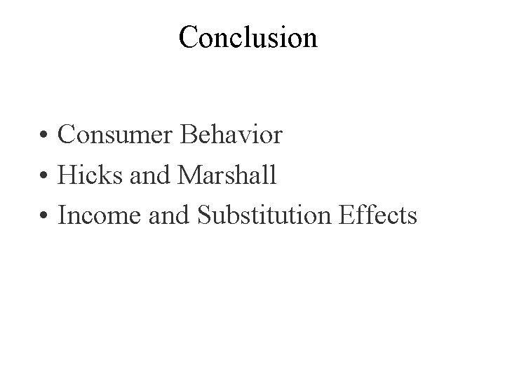 Conclusion • Consumer Behavior • Hicks and Marshall • Income and Substitution Effects 