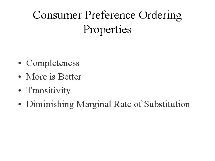 Consumer Preference Ordering Properties • • Completeness More is Better Transitivity Diminishing Marginal Rate