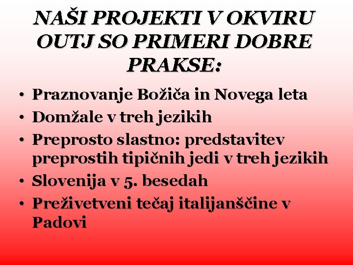 NAŠI PROJEKTI V OKVIRU OUTJ SO PRIMERI DOBRE PRAKSE: • Praznovanje Božiča in Novega