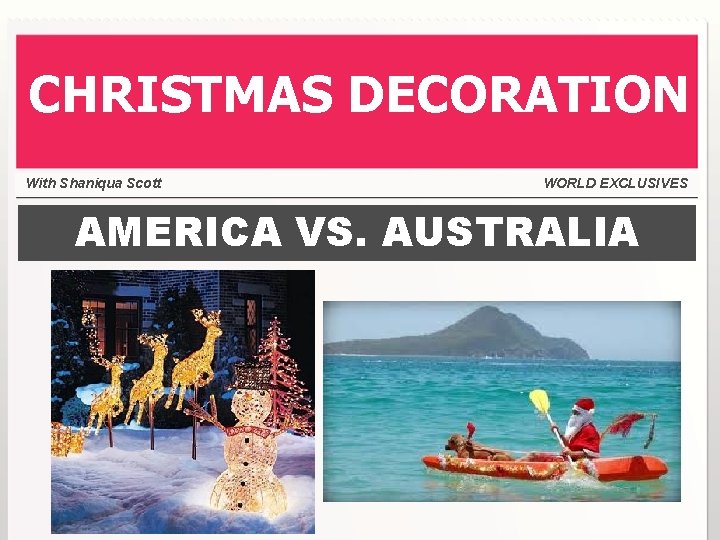 CHRISTMAS DECORATION With Shaniqua Scott WORLD EXCLUSIVES AMERICA VS. AUSTRALIA 