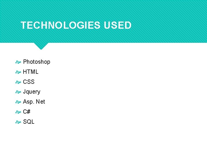 TECHNOLOGIES USED Photoshop HTML CSS Jquery Asp. Net C# SQL 