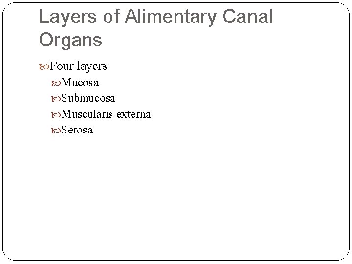 Layers of Alimentary Canal Organs Four layers Mucosa Submucosa Muscularis externa Serosa 