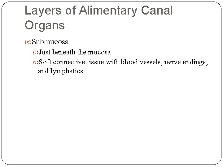 Layers of Alimentary Canal Organs Submucosa Just beneath the mucosa Soft connective tissue with