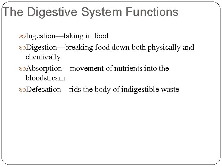 The Digestive System Functions Ingestion—taking in food Digestion—breaking food down both physically and chemically