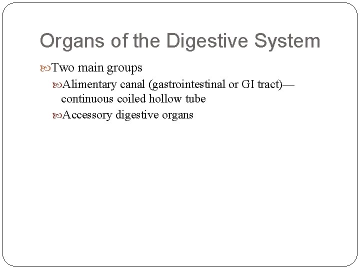 Organs of the Digestive System Two main groups Alimentary canal (gastrointestinal or GI tract)—